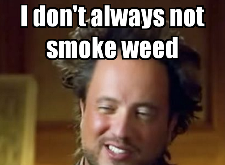 I don’t always not smoke weed. | BOOMSbeat